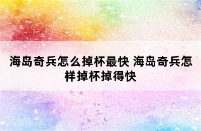 海岛奇兵怎么掉杯最快 海岛奇兵怎样掉杯掉得快